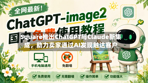 Square推出ChatGPT与Claude新集成	，助力卖家通过AI发现触达客户-第2张图片