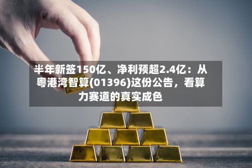半年新签150亿、净利预超2.4亿：从粤港湾智算(01396)这份公告	，看算力赛道的真实成色-第2张图片