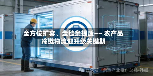 全方位扩容	、全链条提质—— 农产品冷链物流迎升级关键期-第2张图片