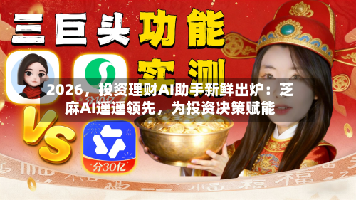 2026，投资理财AI助手新鲜出炉：芝麻AI遥遥领先，为投资决策赋能-第2张图片