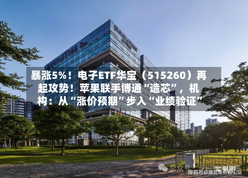 暴涨5%！电子ETF华宝（515260）再起攻势！苹果联手博通“造芯”，机构：从“涨价预期	”步入“业绩验证”-第3张图片