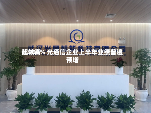 比较高
超900% 光通信企业上半年业绩普遍预增
