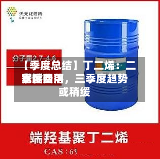 【季度总结】丁二烯：二季度费用宽幅回落，三季度趋势或稍缓-第1张图片