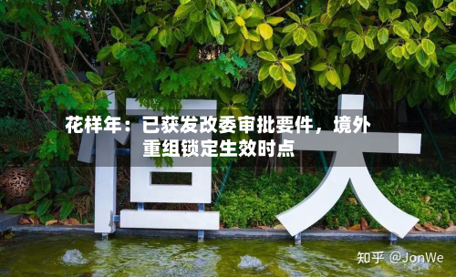 花样年：已获发改委审批要件，境外重组锁定生效时点-第2张图片