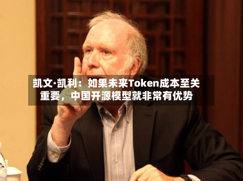 凯文·凯利：如果未来Token成本至关重要，中国开源模型就非常有优势-第3张图片
