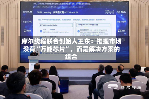 摩尔线程联合创始人王东：推理市场没有“万能芯片”，而是解决方案的组合-第2张图片