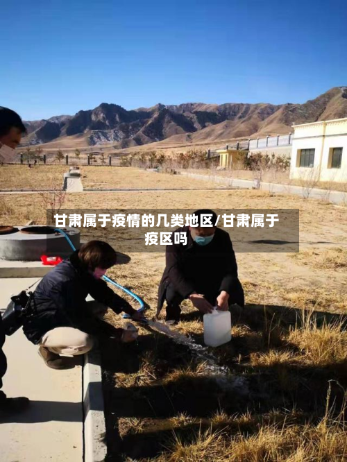 甘肃属于疫情的几类地区/甘肃属于疫区吗-第1张图片