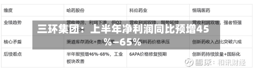 三环集团:上半年净利润同比预增45%—65%-第3张图片