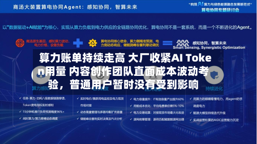 算力账单持续走高 大厂收紧AI Token用量 内容创作团队直面成本波动考验，普通用户暂时没有受到影响-第2张图片