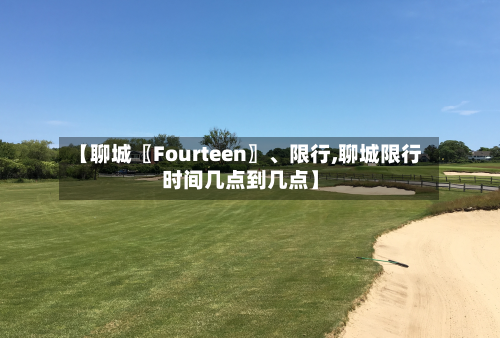 【聊城〖Fourteen〗、限行,聊城限行时间几点到几点】-第2张图片