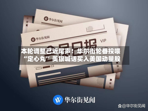 本轮调整已近尾声！华尔街轮番投喂“定心丸	” 美银喊话买入美国动量股-第3张图片