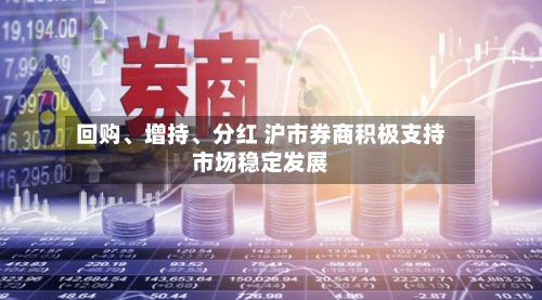 回购、增持	、分红 沪市券商积极支持市场稳定发展-第3张图片
