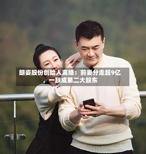 朗姿股份创始人离婚：前妻分走超9亿，一跃成第二大股东-第2张图片