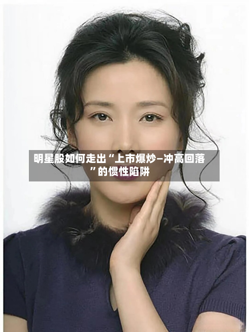 明星股如何走出“上市爆炒—冲高回落	”的惯性陷阱-第2张图片