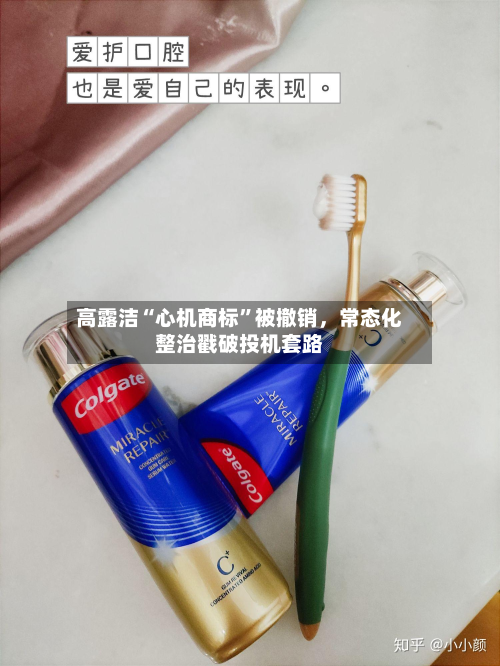 高露洁“心机商标	”被撤销，常态化整治戳破投机套路-第2张图片