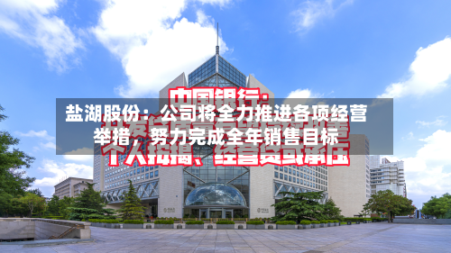 盐湖股份：公司将全力推进各项经营举措，努力完成全年销售目标-第2张图片