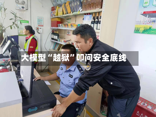 大模型“越狱	”叩问安全底线-第3张图片