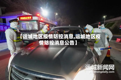 【运城地区疫情防控消息,运城地区疫情防控消息公告】-第2张图片