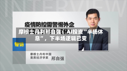 摩根士丹利邢自强：AI投资“半场休息”，下半场逻辑已变