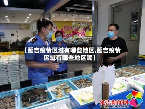 【延吉疫情区域有哪些地区,延吉疫情区域有哪些地区呢】