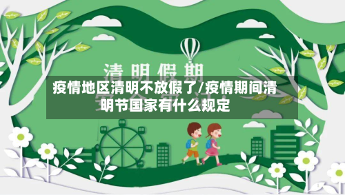 疫情地区清明不放假了/疫情期间清明节国家有什么规定-第1张图片