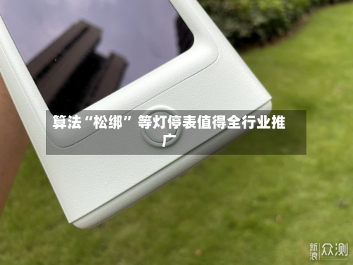 算法“松绑” 等灯停表值得全行业推广-第2张图片