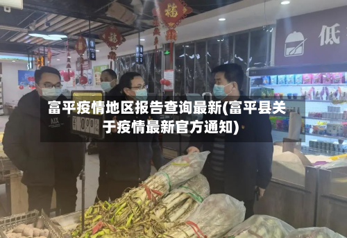 富平疫情地区报告查询最新(富平县关于疫情最新官方通知)