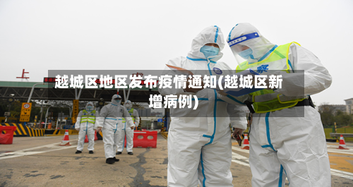 越城区地区发布疫情通知(越城区新增病例)-第2张图片