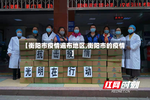 【衡阳市疫情遍布地区,衡阳市的疫情】