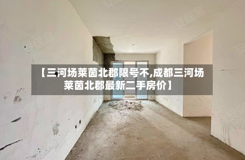 【三河场莱茵北郡限号不,成都三河场莱茵北郡最新二手房价】
