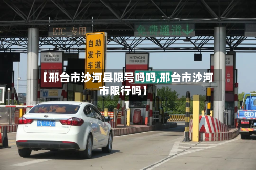 【邢台市沙河县限号吗吗,邢台市沙河市限行吗】-第2张图片