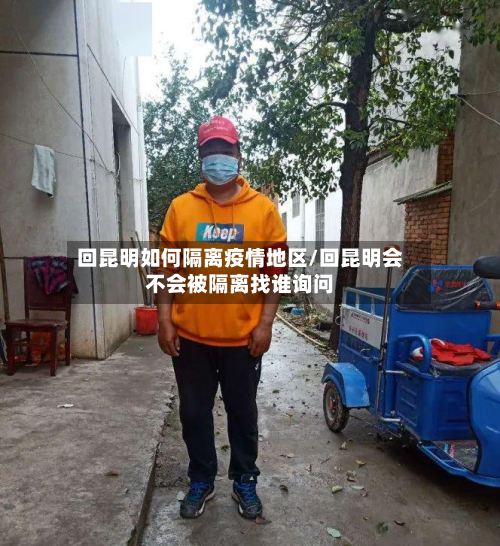 回昆明如何隔离疫情地区/回昆明会不会被隔离找谁询问