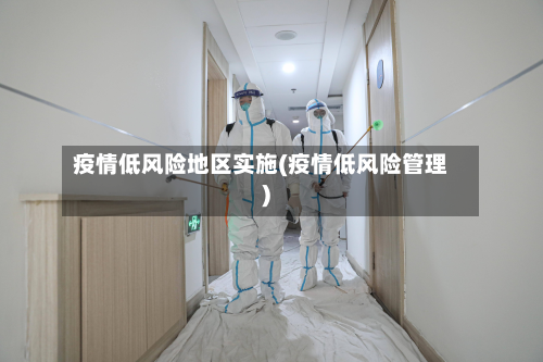 疫情低风险地区实施(疫情低风险管理)-第2张图片