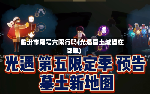 临汾市尾号六限行吗(光遇墓土城堡在哪里)