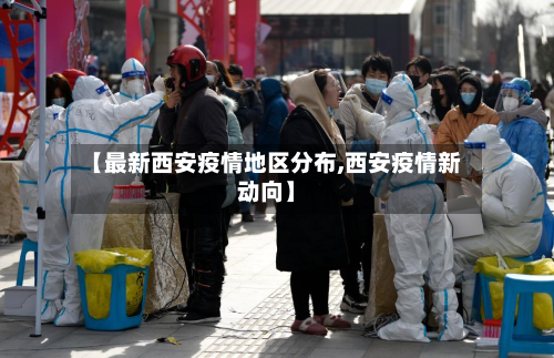 【最新西安疫情地区分布,西安疫情新动向】