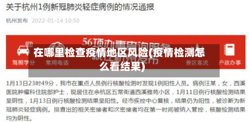 在哪里检查疫情地区风险(疫情检测怎么看结果)-第2张图片