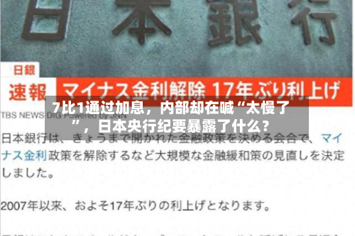 7比1通过加息	，内部却在喊“太慢了	”，日本央行纪要暴露了什么？-第2张图片
