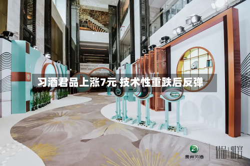习酒君品上涨7元 技术性重跌后反弹
