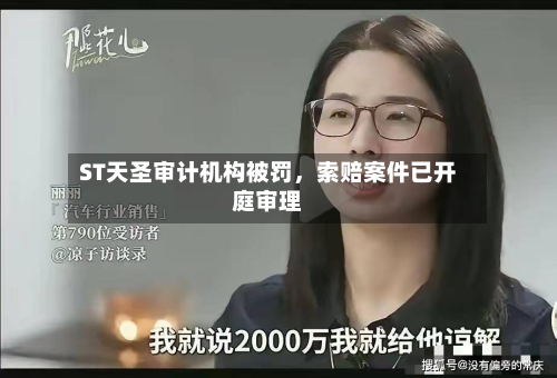ST天圣审计机构被罚，索赔案件已开庭审理-第3张图片