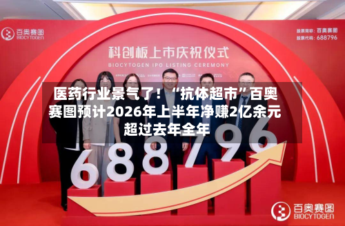 医药行业景气了！“抗体超市”百奥赛图预计2026年上半年净赚2亿余元 超过去年全年-第1张图片