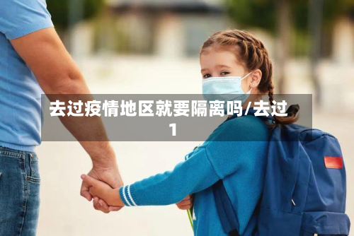 去过疫情地区就要隔离吗/去过1