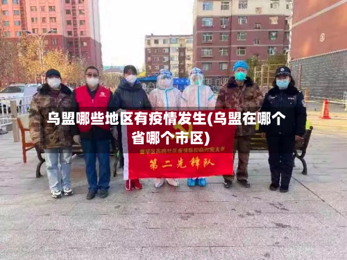 乌盟哪些地区有疫情发生(乌盟在哪个省哪个市区)-第2张图片