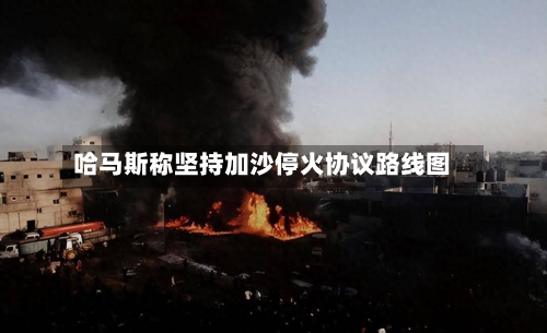哈马斯称坚持加沙停火协议路线图