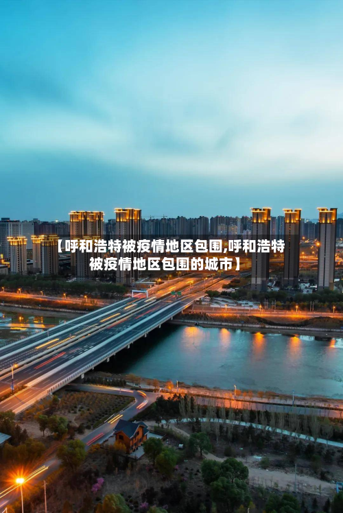 【呼和浩特被疫情地区包围,呼和浩特被疫情地区包围的城市】