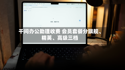千问办公助理收费 会员套餐分旗舰、精英	、高级三档-第1张图片