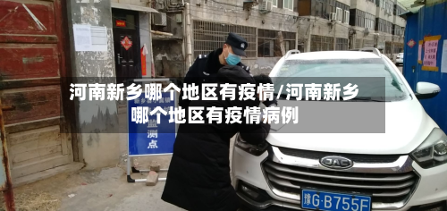 河南新乡哪个地区有疫情/河南新乡哪个地区有疫情病例
