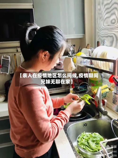 【亲人在疫情地区怎么问候,疫情期间兄妹无聊在家】-第3张图片