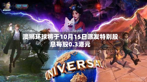 澳狮环球将于10月15日派发特别股息每股0.3港元-第1张图片