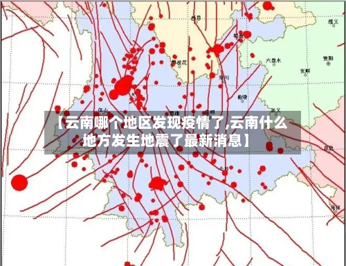 【云南哪个地区发现疫情了,云南什么地方发生地震了最新消息】
