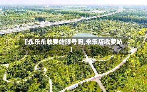 【永乐东收费站限号吗,永乐店收费站】